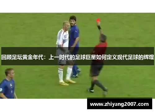 回顾足坛黄金年代：上一时代的足球巨星如何定义现代足球的辉煌