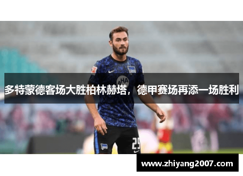 多特蒙德客场大胜柏林赫塔，德甲赛场再添一场胜利